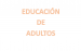 EDUCACIÓN DE ADULTOS